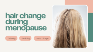 Why Does Hair Change During Menopause? Understanding Thinning, Shedding and Scalp Changes
